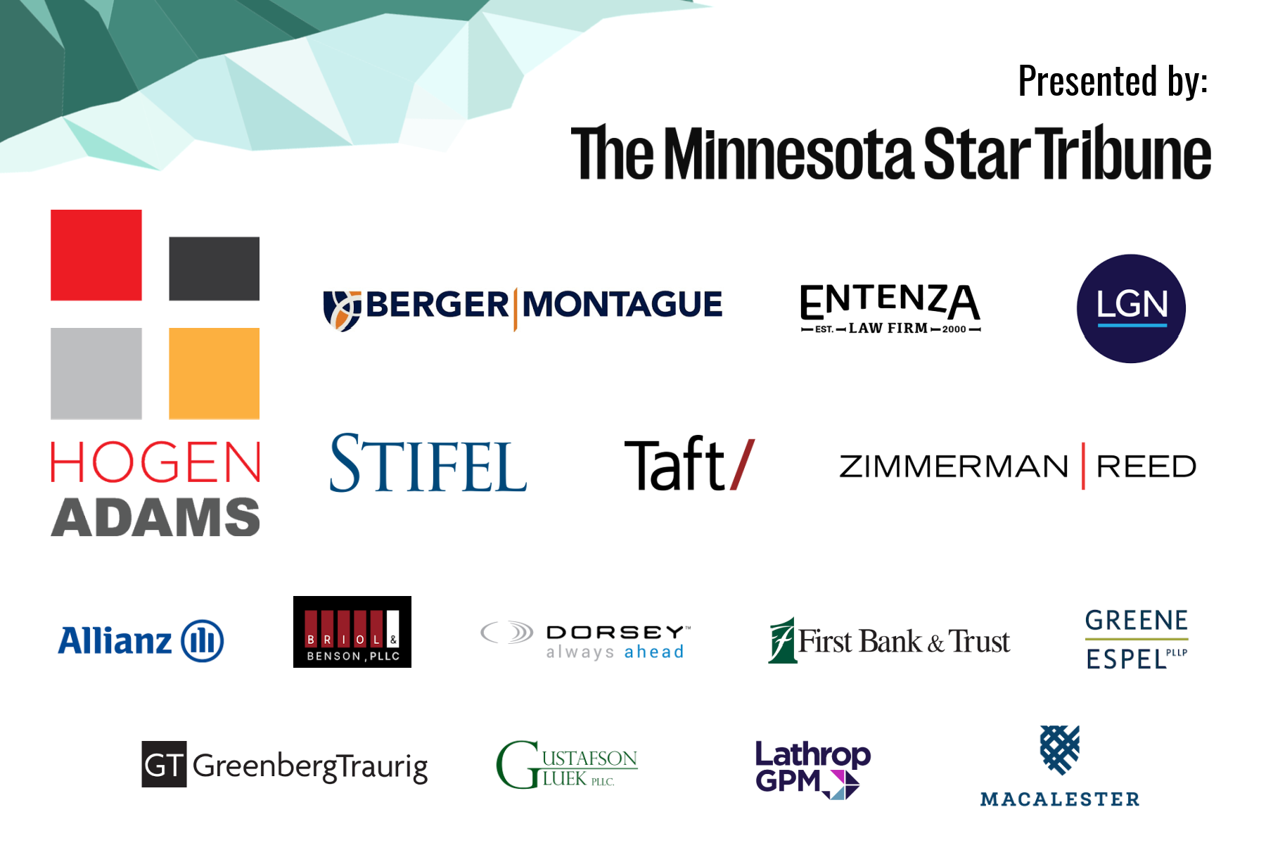 Presented by: The Minnesota Star Tribune. Thank you to: Hogen Adams, Berger Montague, Entenza Law Firm, Lockridge Grindal Nauen, Stifel, Taft, Zimmerman Reed, Allianz, Briol & Benson, Dorsey, First Bank & Trust, Greene Espel, GreenbergTraurig, Gustafson Gluek, Lathrop GPM, Macalester College. Presented by: The Minnesota Star Tribune. Thank you to: Hogen Adams, Berger Montague, Entenza Law Firm, Lockridge Grindal Nauen, Stifel, Taft, Zimmerman Reed, Allianz, Briol & Benson, Dorsey, First Bank & Trust, Greene Espel, GreenbergTraurig, Gustafson Gluek, Lathrop GPM, Macalester College.